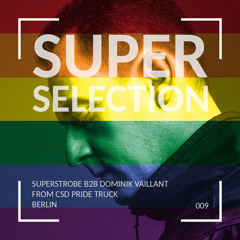 Super Selection 009 - Superstrobe b2b Dominik Vaillant from CSD Pride Truck - Berlin