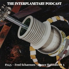 #145 - Frederick Scharmen - Space Habitats - Part 3