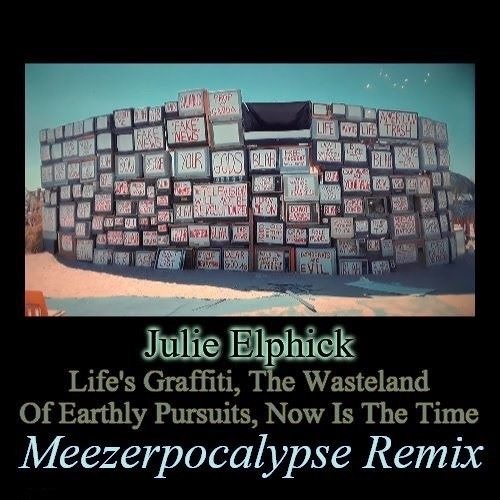 Julie Elphick-Life's Graffiti, The Wasteland Of Earthly Pursuits, Now Is The Time (MZRPCLPS RmX)