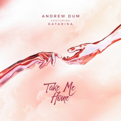 Andrew Dum - Take Me Home (ft. Katarina)