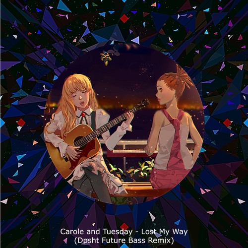 Lost My Way - Carole And Tuesday (Dpsht Remix)