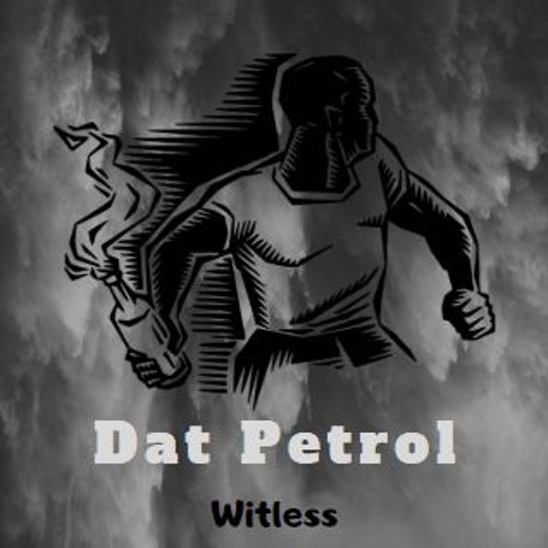 Dat Petrol - Witless