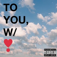 TO YOU, WITH LOVE! (ft. Trixplice)