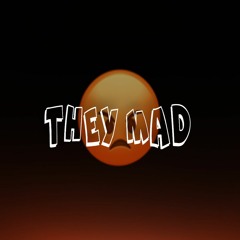 They Mad