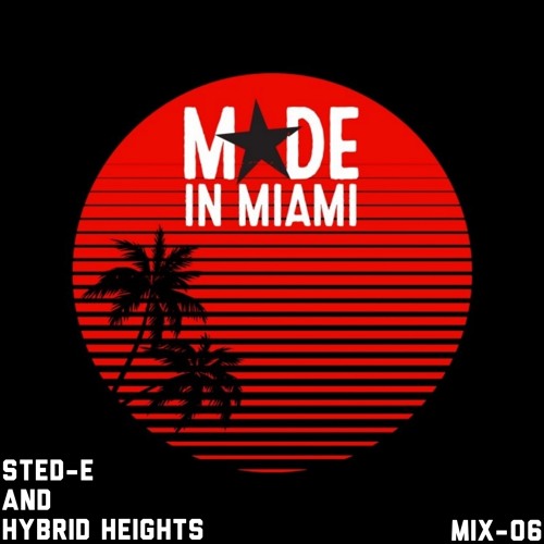 MADE in MIAMI Mix 06 -  Sted-E & Hybrid Heights