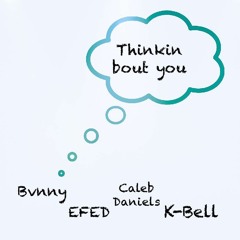 Thinkin' Bout You Ft. EFED, Caleb Daniels, K-Bell
