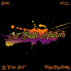ShitBallsAnthem(feat. FuegoBoyBobby, Lil Ernie Bert, and Gerbz) [prod. wiLL and Gerbz]