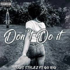 Don't Do It-Louis Stylez ft. GO RIQ