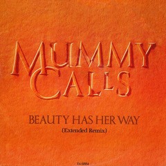 Mummy Calls - Beauty Has Her Way (Extended Remix)