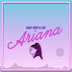 Baby Drip and Zay - Ariana