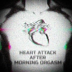 7.HEART ATTACK AFTER MORNING ORGASM