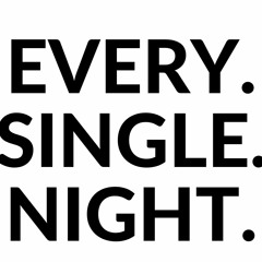 Every. Single. Night.