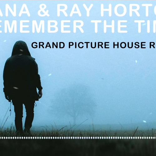 Stream Nana & Ray Horton - Remember The Time (Grand Picture House Remix) by  Grand Picture House | Listen online for free on SoundCloud