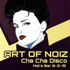 ART OF NOIZ - CHA CHA DISCO SET! 8 - 3 - 19!