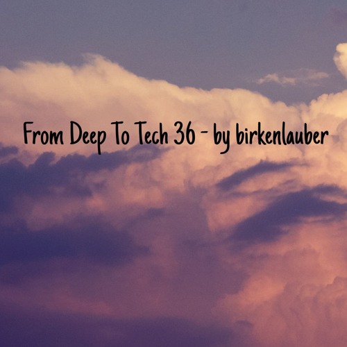 FROM DEEP TO TECH 36 - by birkenlauber