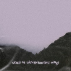 clouds as witnesses / melted wings (feat. Atomic Kaneda)