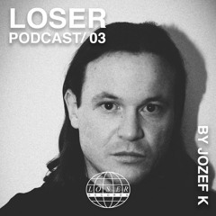 Loser Podcast 003 - Jozef K