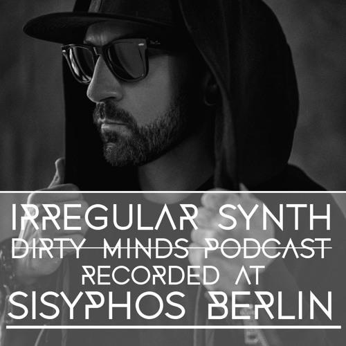 Dirty Minds Podcast 046 with  Irregular Synth (Recorded at Sisyphos Berlin)