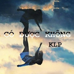 Có Được Không- KLP Project