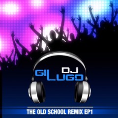 DJ Gil Lugo - The Old School Remix EP1 (FULL VERSION)