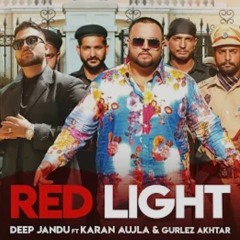 Red Light Deep Jandu Feat. Karan Aujhla & Gurlez Akhtar Latest 2019