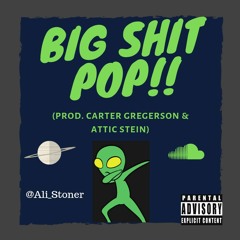 Big Shit Pop (Prod. Carter Gregerson & Attic Stein)