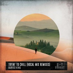 Buried King - Tryin' to Chill (Vocal Mix)(2nd floor Remix)