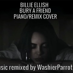 BILLIE ELLISH - BURY A FRIEND PIANO/REMIX COVER (music remixed by Washierparrot16)