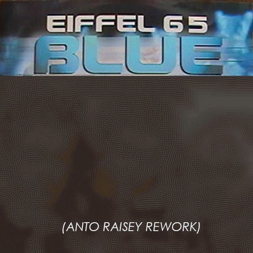 Eiffel 65 - Blue [Anto Raisey Rework]