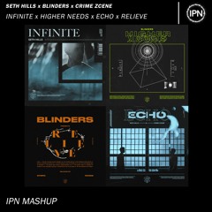 Seth Hills x Blinders x Crime Zcene - Infinite x Higher Needs x Echo x Relieve (IPN Mashup)