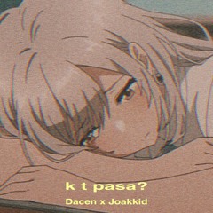 k t pasa? ( Dacen x Joakidd