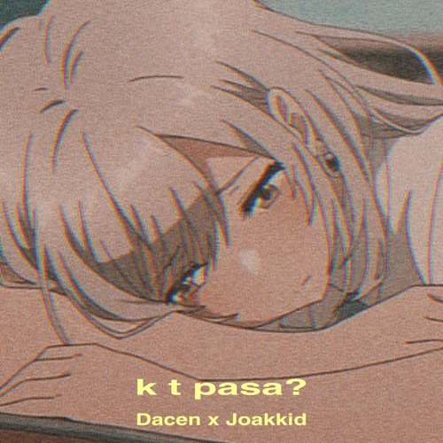 k t pasa? ( Dacen x Joakidd