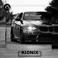 KIONIX - GET OUT OF MY CAR
