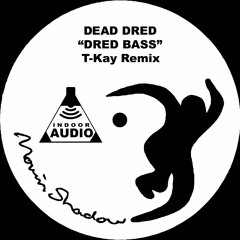 DEAD DRED_DRED BASS_T-KAY REMIX_INDOOR AUDIO 003 [FREE DOWNLOAD]