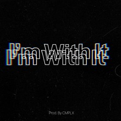 I'm With It (Produced By CMPLX)