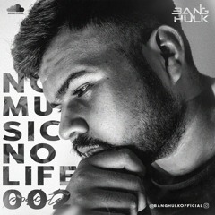 NO MUSIC NO LIFE 002 - BANGHULK