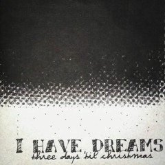 I Have Dreams - Three Days Till Christmas