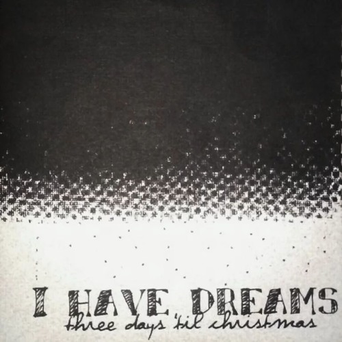 I Have Dreams - Three Days Till Christmas