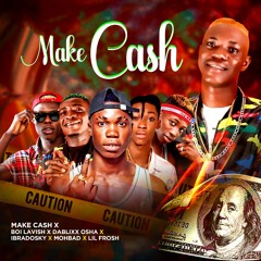 Make Cash ft Boi Lavish x DaBlixx Osha x Ibradosky x Mohbad x Lil Frosh
