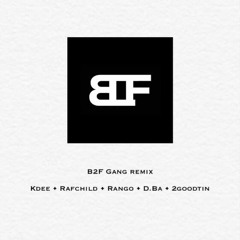 B2F Gang remix (feat. kdee,Rafchild,Rango,D.Ba,2goodtin)