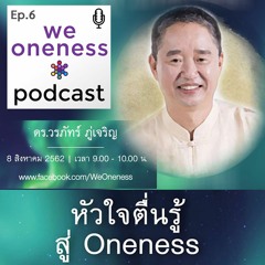 [We Oneness PODCAST Ep.6] “หัวใจตื่นรู้สู่ Oneness” โดย อ.วรภัทร์ ภู่เจริญ