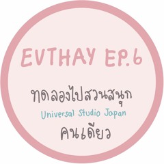 EVTHAY.EP6 ทดลองไปสวนสนุก USJ คนเดียว
