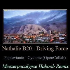 Nathalie B20 - Driving Force / Paploviante - Cyclone (Open Collab) [Meezerpocalypse Haboob Remix]