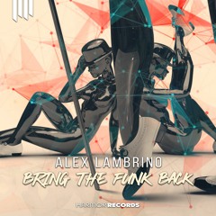 Alex Lambrino - Bring the Funk Back (Original Mix)[supported by Dannic, Lumberjack]