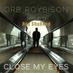 Close My Eyes || Orb Roybison featuring Roy Shakked
