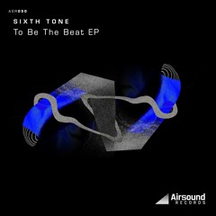 Sixth Tone - To Be The Beat (Original Mix)