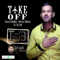 Take Off - Garry Sandhu - Gurlez Akhtar Ft. DJ IsB