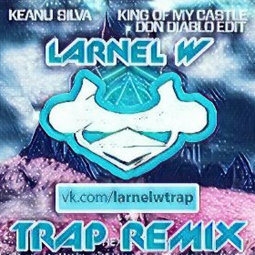 Keanu Silva - King Of My Castle (Don Diablo Edit) (LARNEL W TRAP REMIX)