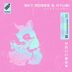 Sky Roses & Kyubi - OneCuteBoi [TLSS002]