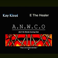 A.N.W.C.O (aint no words coming out) Kay Kloud x E The Healer